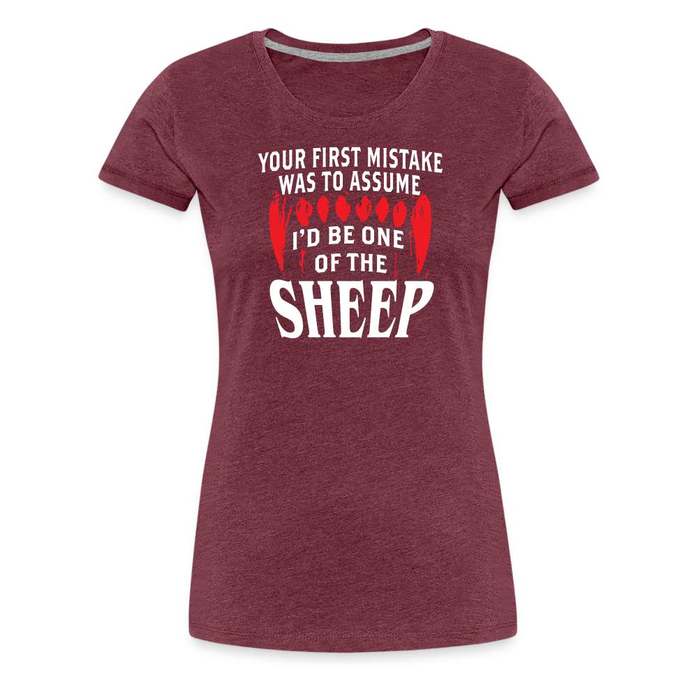 Your First Mistake Was To Assume That I'd Be One of The Sheep Women’s Premium T-Shirt - heather burgundy