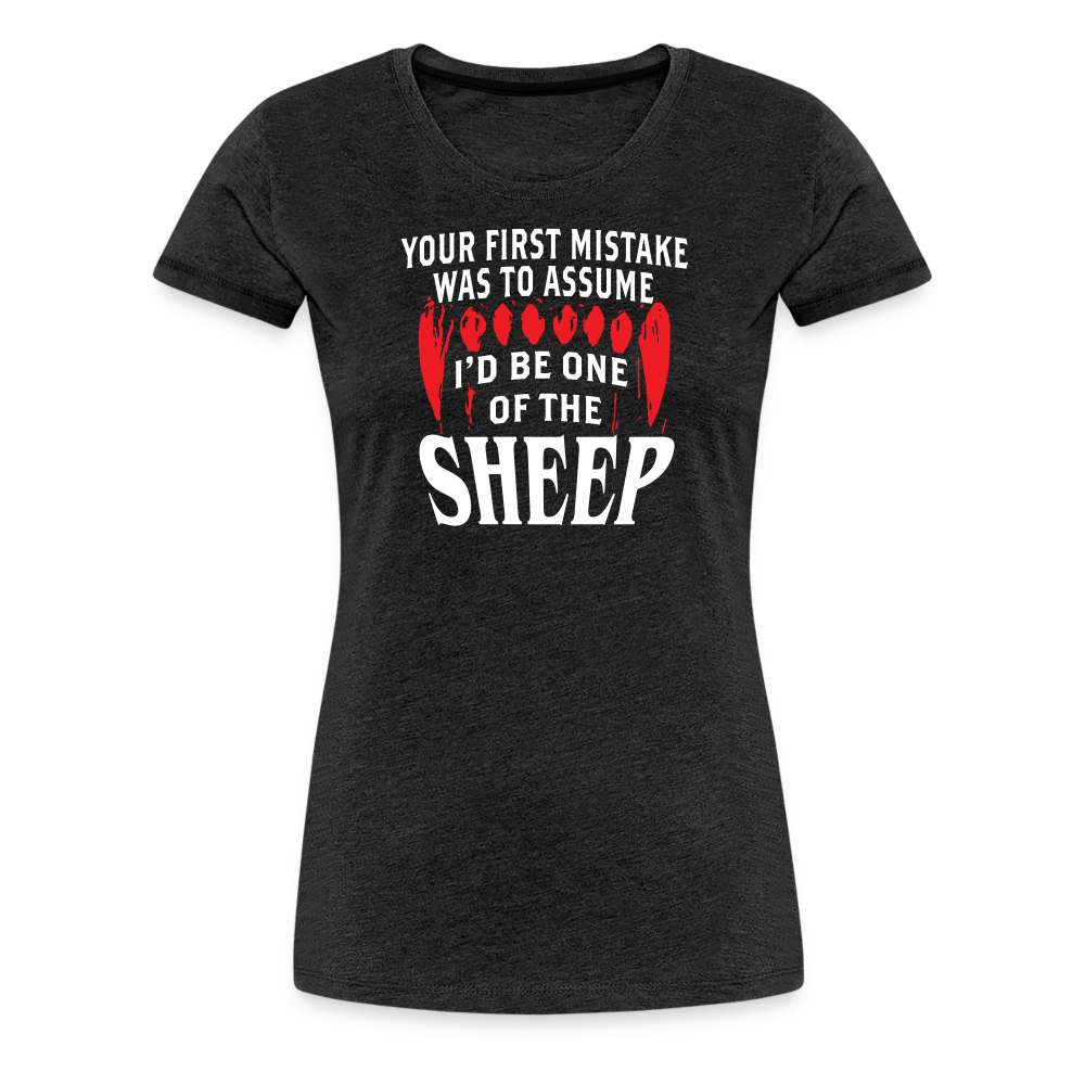 Your First Mistake Was To Assume That I'd Be One of The Sheep Women’s Premium T-Shirt - charcoal grey