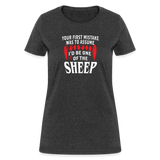 Your First Mistake Was To Assume That I'd Be One of The Sheep Women's T-Shirt - heather black