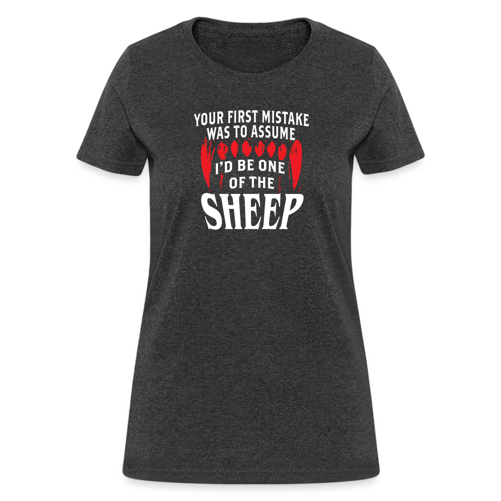 Your First Mistake Was To Assume That I'd Be One of The Sheep Women's T-Shirt - heather black