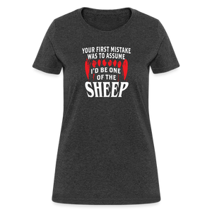 Your First Mistake Was To Assume That I'd Be One of The Sheep Women's T-Shirt - heather black