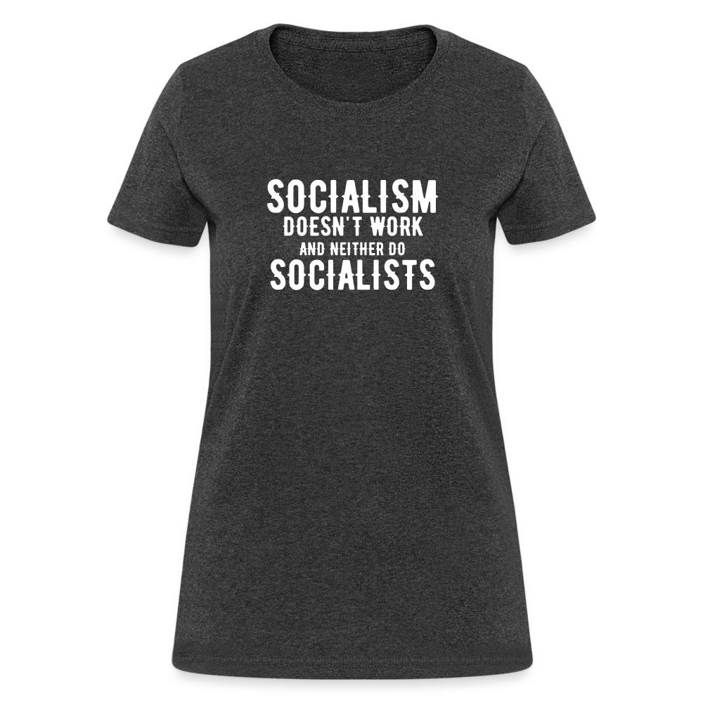 Socialism Doesn't Work - And Neither Do Socialists Women's T-Shirt - heather black