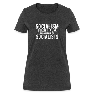 Socialism Doesn't Work - And Neither Do Socialists Women's T-Shirt - heather black