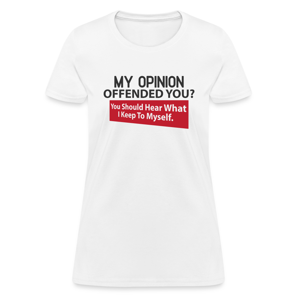 My Opinion Offended You? You Should Hear What I Keep To Myself Women's T-Shirt - white