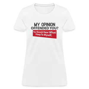 My Opinion Offended You? You Should Hear What I Keep To Myself Women's T-Shirt - white