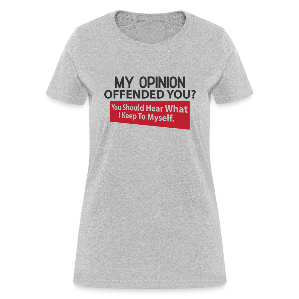 My Opinion Offended You? You Should Hear What I Keep To Myself Women's T-Shirt - heather gray