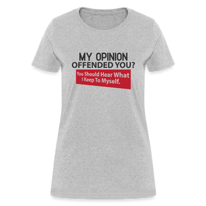 My Opinion Offended You? You Should Hear What I Keep To Myself Women's T-Shirt - heather gray