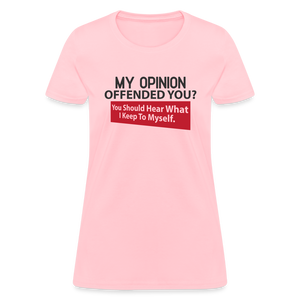 My Opinion Offended You? You Should Hear What I Keep To Myself Women's T-Shirt - pink