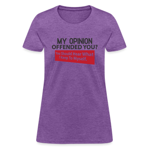 My Opinion Offended You? You Should Hear What I Keep To Myself Women's T-Shirt - purple heather