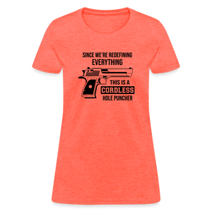 Since We're Redefining Everything, This Is A Cordless Hole Puncher Women's T-Shirt - heather coral