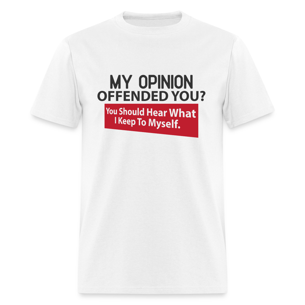 My Opinion Offended You? You Should Hear What I Keep To Myself Classic T-Shirt - white