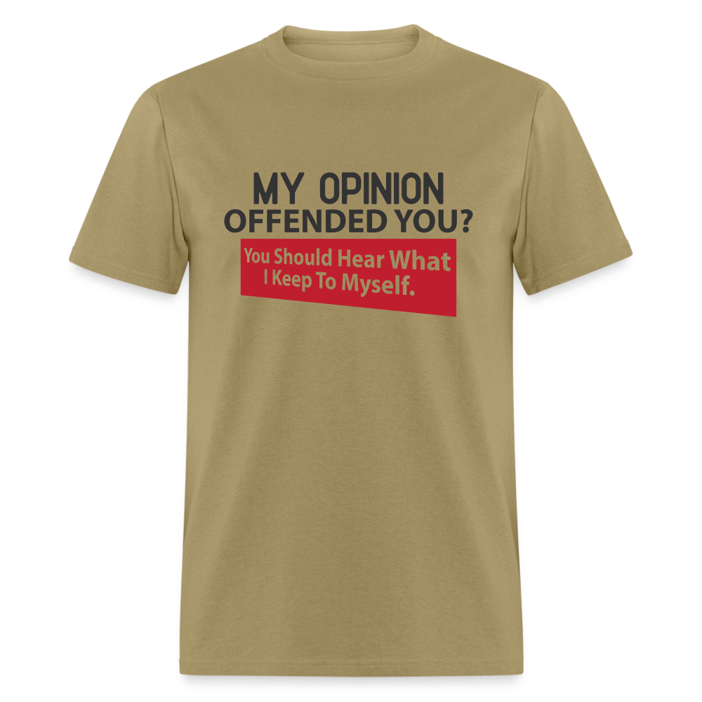 My Opinion Offended You? You Should Hear What I Keep To Myself Classic T-Shirt - khaki