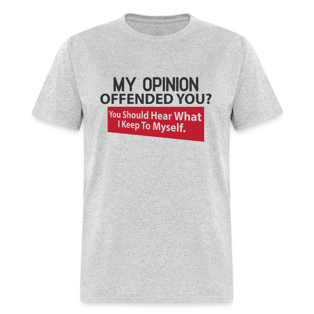 My Opinion Offended You? You Should Hear What I Keep To Myself Classic T-Shirt - heather gray