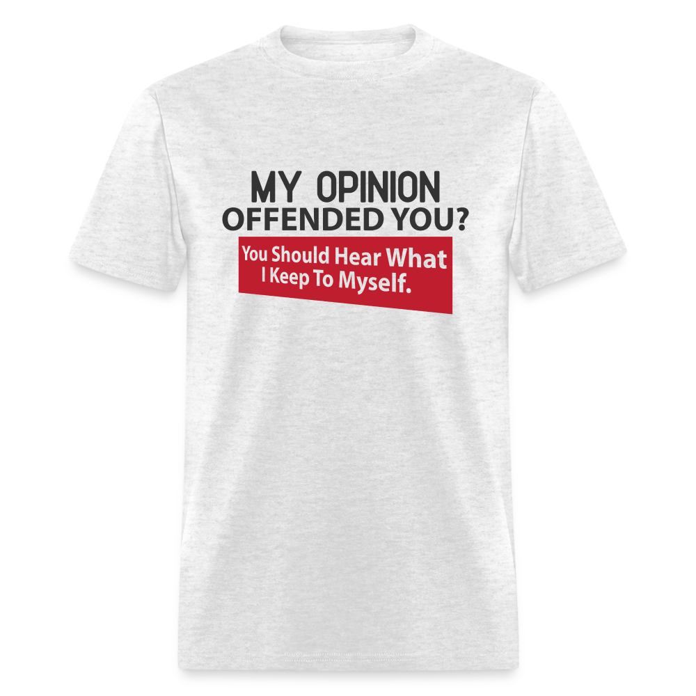 My Opinion Offended You? You Should Hear What I Keep To Myself Classic T-Shirt - light heather gray