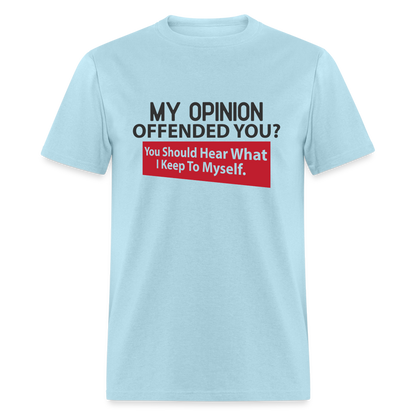 My Opinion Offended You? You Should Hear What I Keep To Myself Classic T-Shirt - powder blue