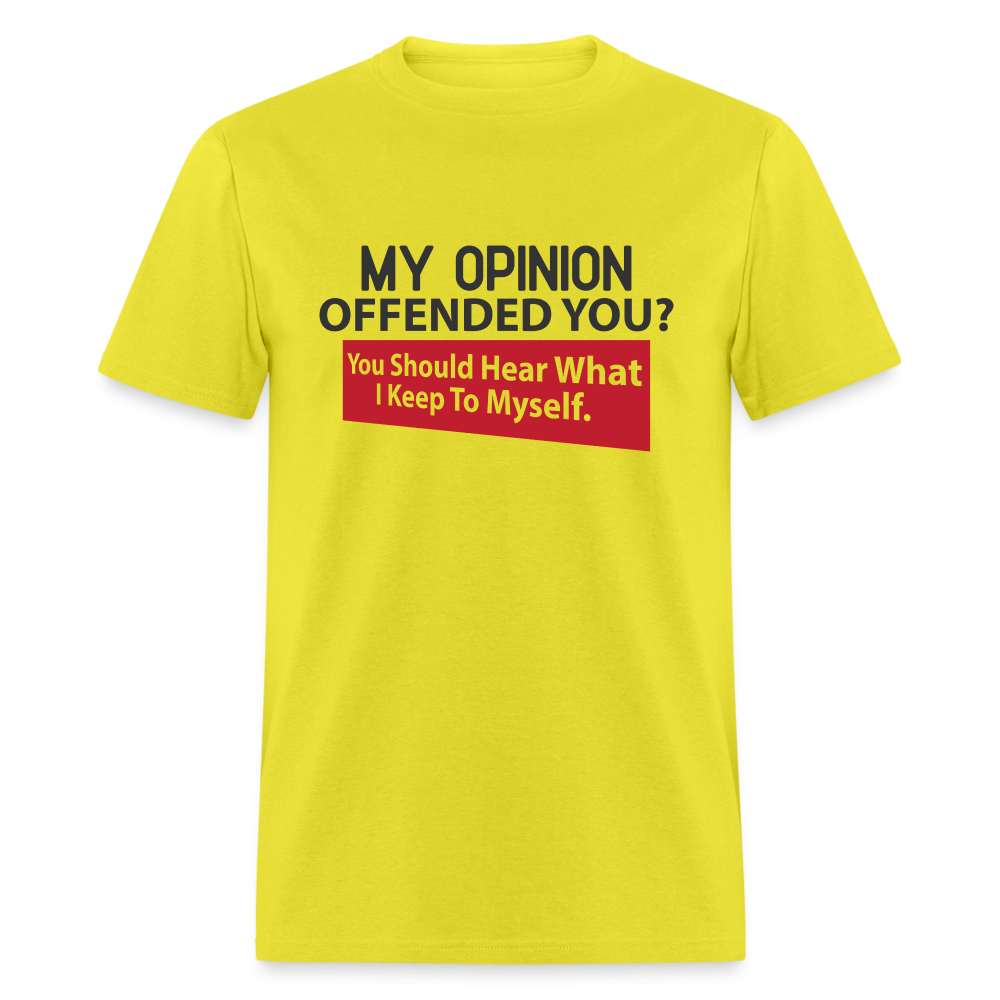 My Opinion Offended You? You Should Hear What I Keep To Myself Classic T-Shirt - yellow