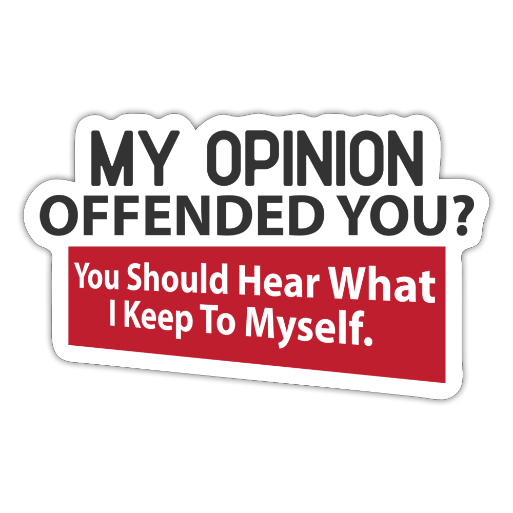 My Opinion Offended You? You Should Hear What I Keep To Myself Sticker - white matte