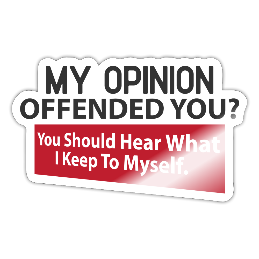 My Opinion Offended You? You Should Hear What I Keep To Myself Sticker - white glossy