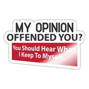 My Opinion Offended You? You Should Hear What I Keep To Myself Sticker - white glossy