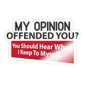 My Opinion Offended You? You Should Hear What I Keep To Myself Sticker - transparent glossy