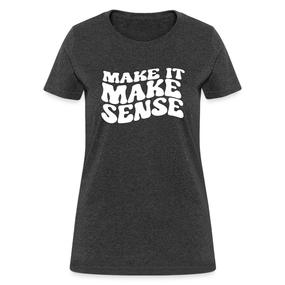 Make it Make Sense Women's T-Shirt - heather black