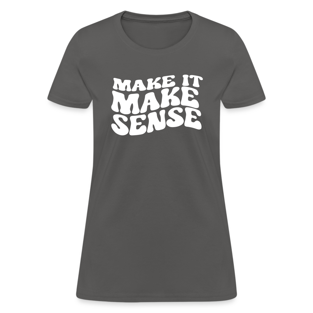 Make it Make Sense Women's T-Shirt - charcoal