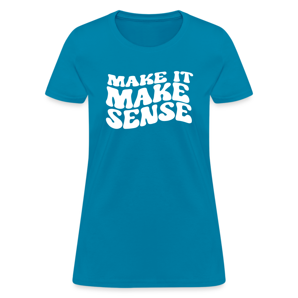 Make it Make Sense Women's T-Shirt - turquoise