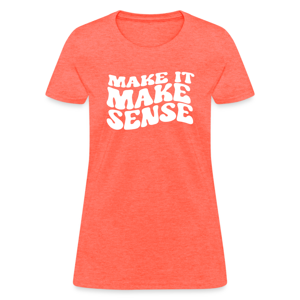 Make it Make Sense Women's T-Shirt - heather coral