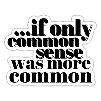 If only common sense was more common Sticker - white matte