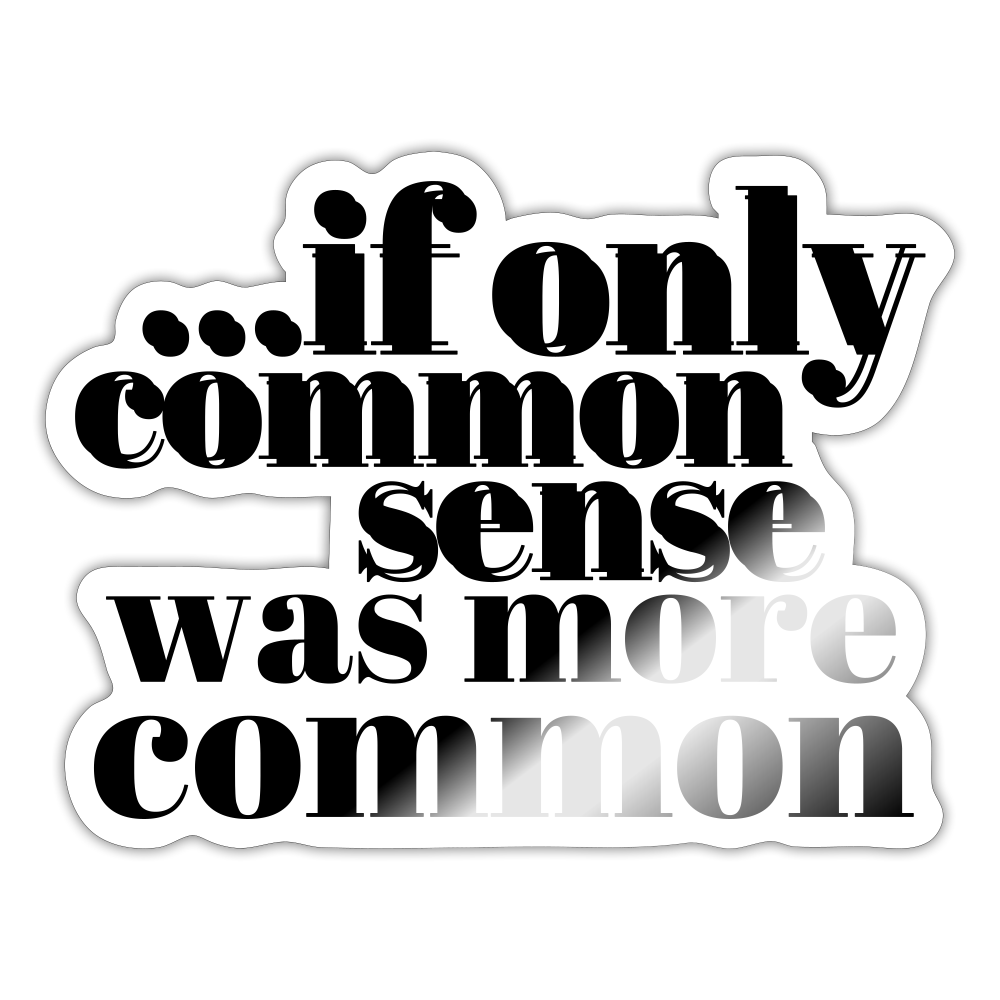 If only common sense was more common Sticker - white glossy