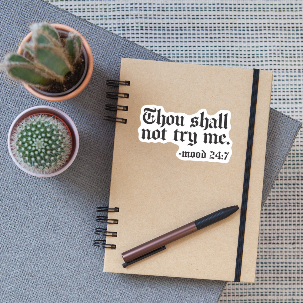 Thou shall not try me, mood 24:7 Sticker - white matte