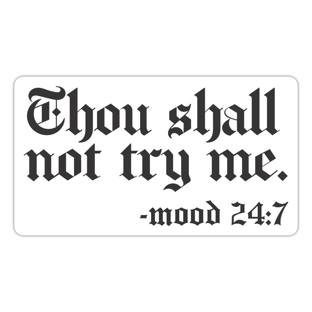 Thou shall not try me, mood 24:7 Sticker - white matte