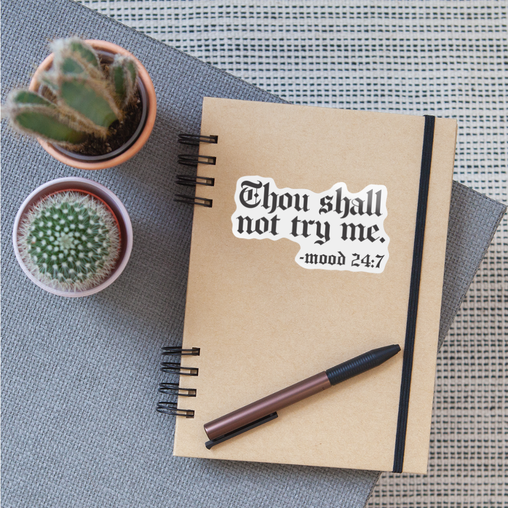 Thou shall not try me, mood 24:7 Sticker - white glossy