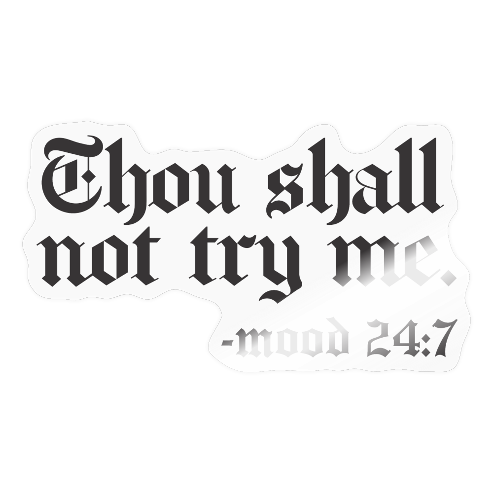 Thou shall not try me, mood 24:7 Sticker - transparent glossy