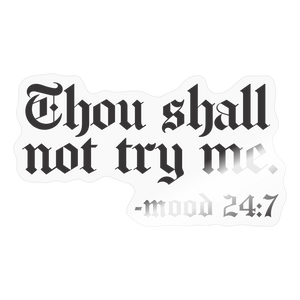 Thou shall not try me, mood 24:7 Sticker - transparent glossy