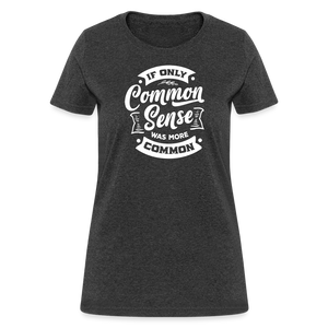 If only common sense was more common Women's T-Shirt - heather black