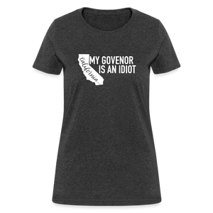 My Governor Is An Idiot California Gavin Newsom Women's T-Shirt - heather black