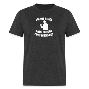 I'm Joe Biden and I FORGOT THIS MESSAGE Funny Classic T-Shirt - heather black