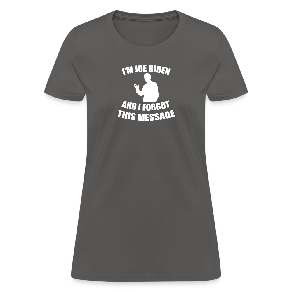 I'm Joe Biden and I FORGOT THIS MESSAGE Funny Women's T-Shirt - charcoal