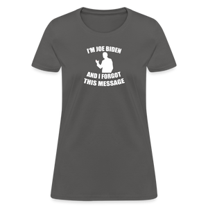 I'm Joe Biden and I FORGOT THIS MESSAGE Funny Women's T-Shirt - charcoal