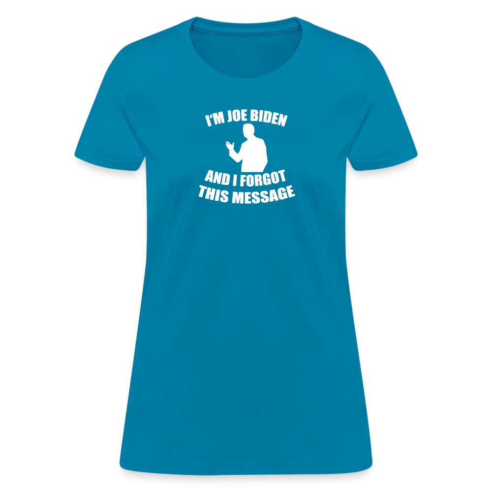 I'm Joe Biden and I FORGOT THIS MESSAGE Funny Women's T-Shirt - turquoise