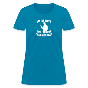 I'm Joe Biden and I FORGOT THIS MESSAGE Funny Women's T-Shirt - turquoise