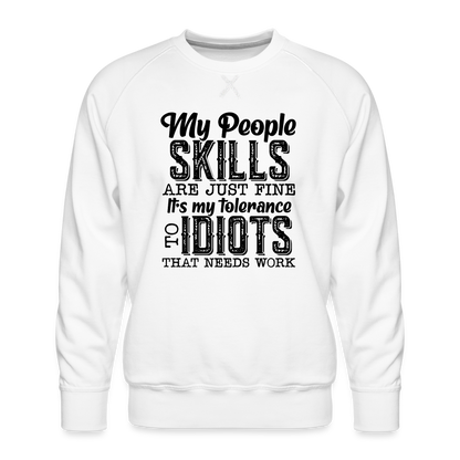 My People Skills Are Just Fine, It's My Tolerance To Idiots That Needs Work Men’s Premium Sweatshirt - white