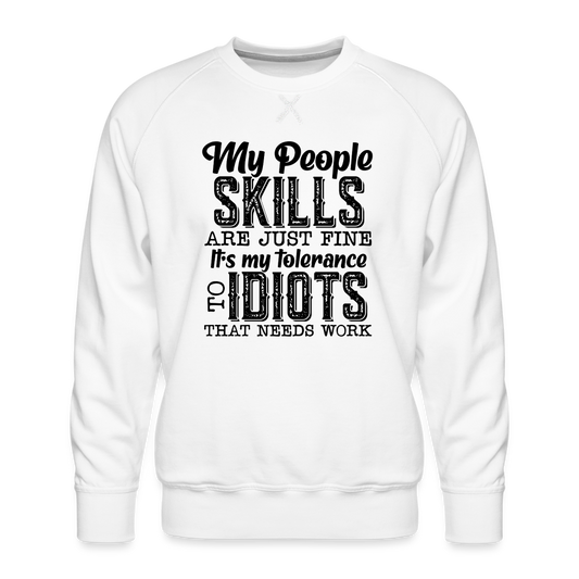 My People Skills Are Just Fine, It's My Tolerance To Idiots That Needs Work Men’s Premium Sweatshirt - white