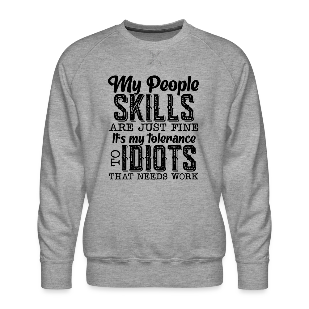 My People Skills Are Just Fine, It's My Tolerance To Idiots That Needs Work Men’s Premium Sweatshirt - heather grey