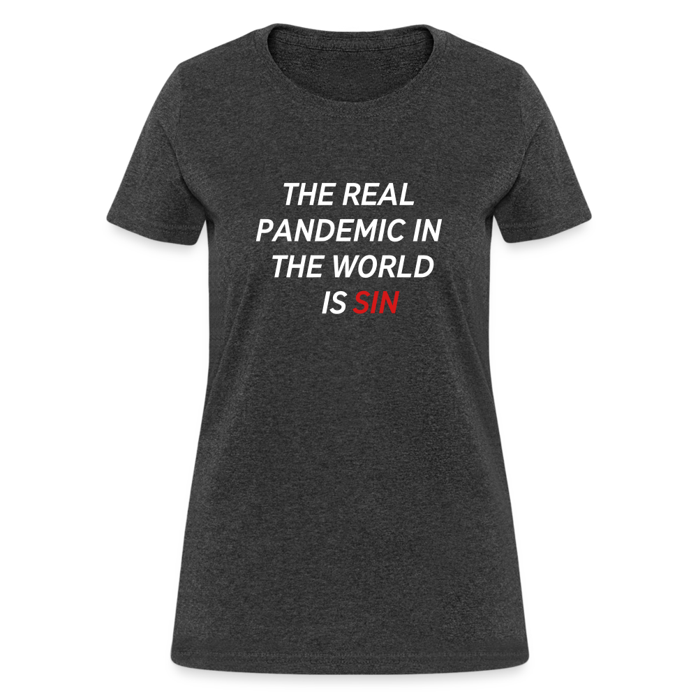 The Real Pandemic In The World Is Sin Women's T-Shirt - heather black