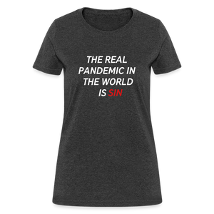 The Real Pandemic In The World Is Sin Women's T-Shirt - heather black