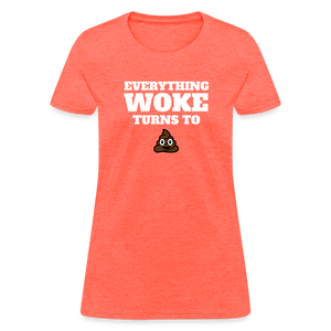 Everything Woke Turns to s*** Women's T-Shirt - heather coral