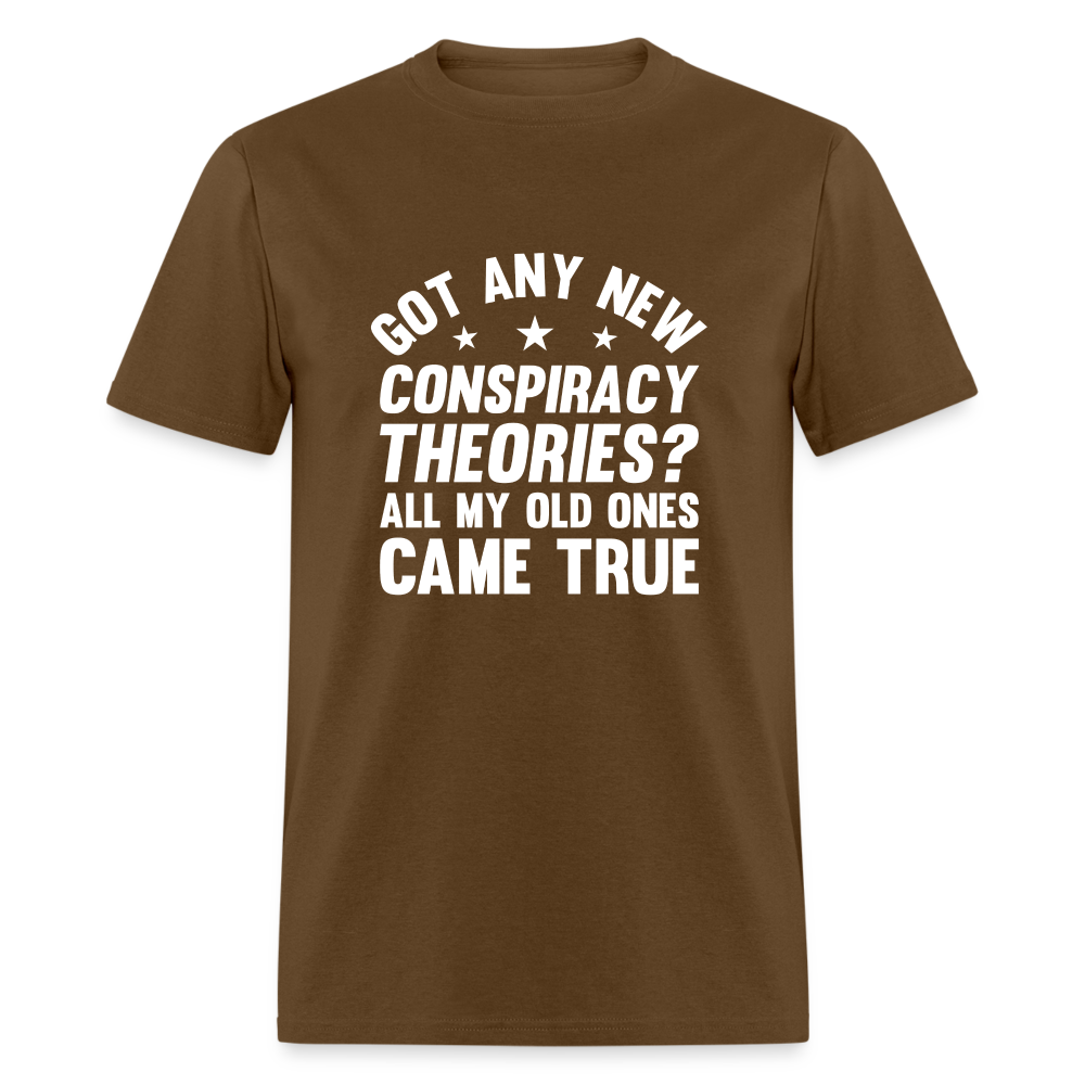 Got Any New Conspiracy Theories? All My Old Ones Came True Classic T-Shirt - brown