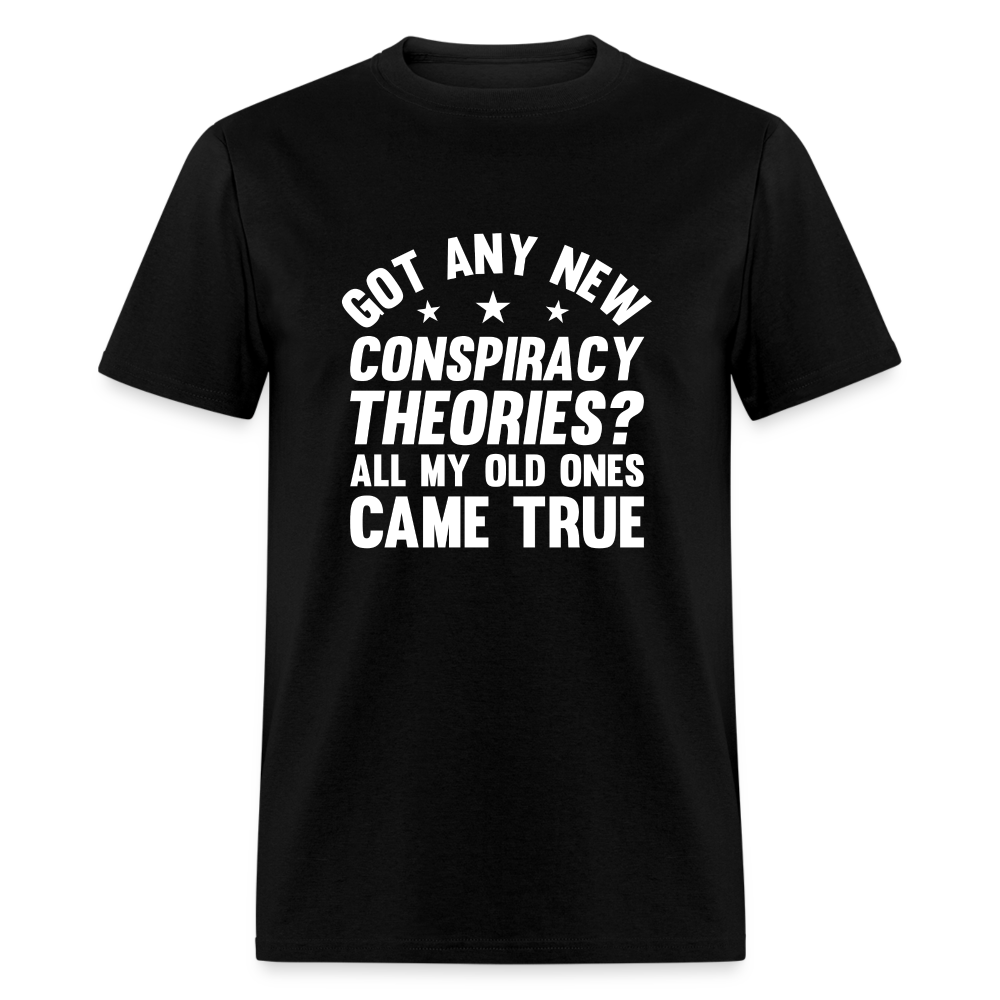 Got Any New Conspiracy Theories? All My Old Ones Came True Classic T-Shirt - black